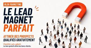 Le lead magnet parfait pour PME : attirer des prospects qualifies gratuitement. Formats, contenus, promotion.